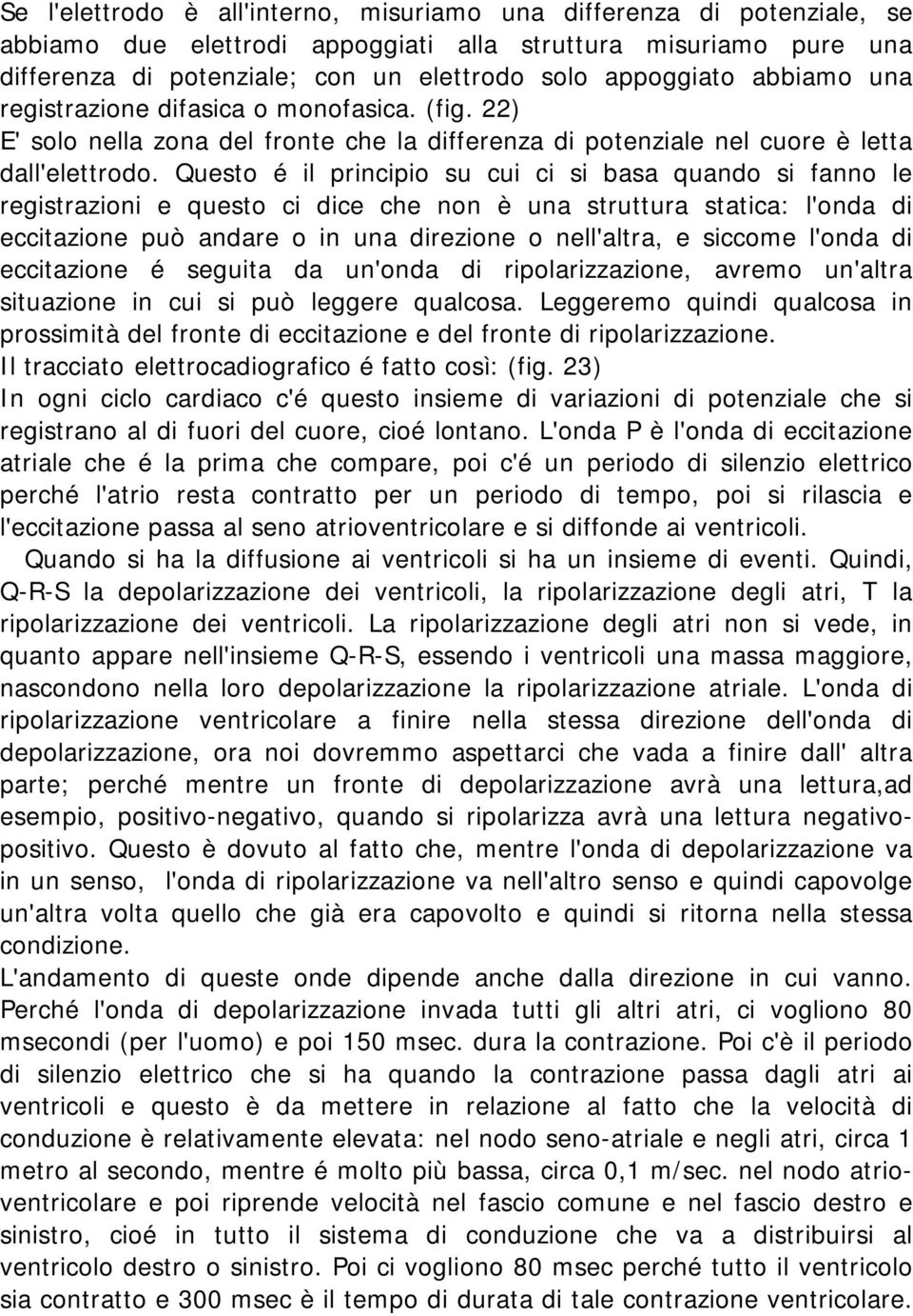 Questo é il principio su cui ci si basa quando si fanno le registrazioni e questo ci dice che non è una struttura statica: l'onda di eccitazione può andare o in una direzione o nell'altra, e siccome