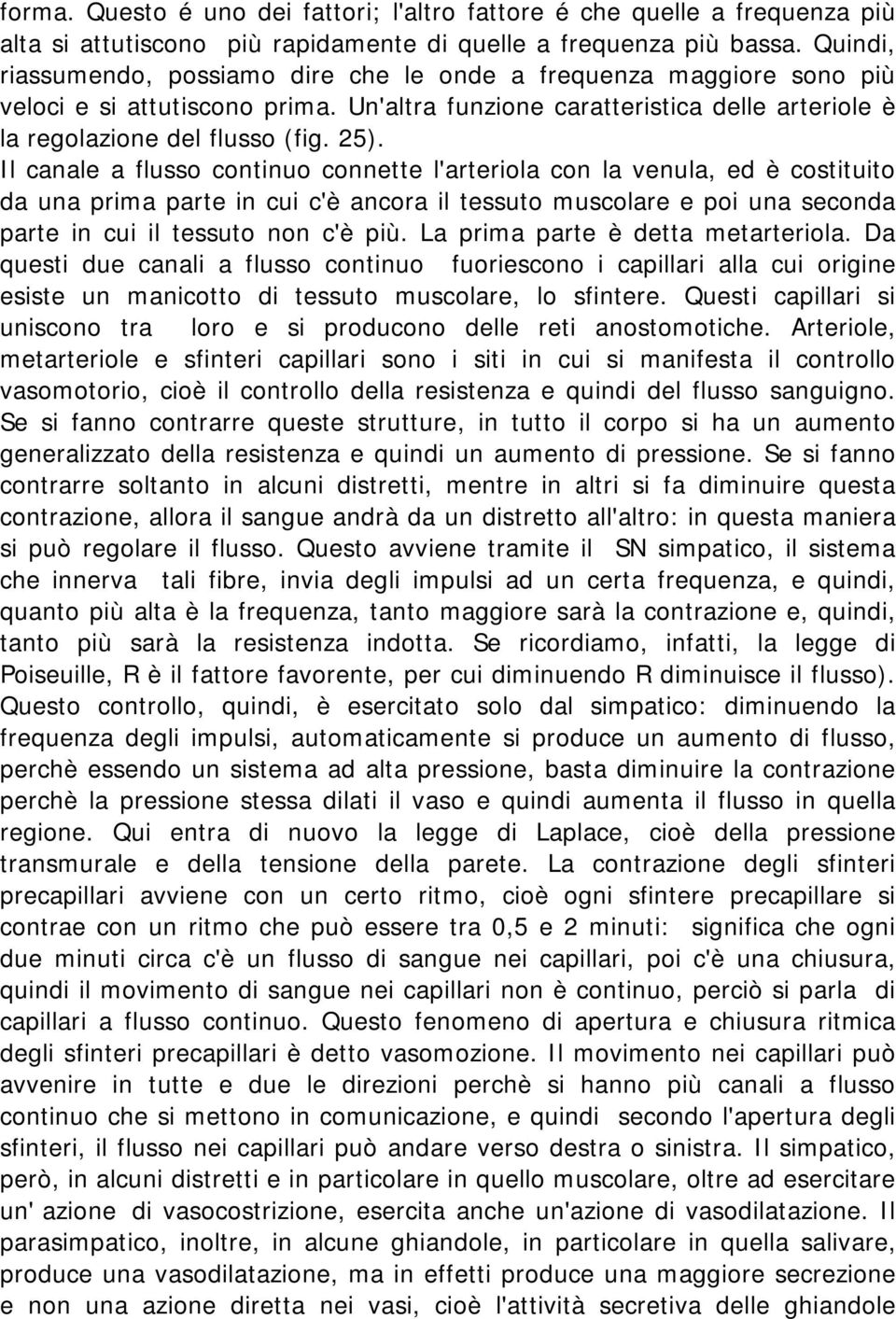 Il canale a flusso continuo connette l'arteriola con la venula, ed è costituito da una prima parte in cui c'è ancora il tessuto muscolare e poi una seconda parte in cui il tessuto non c'è più.