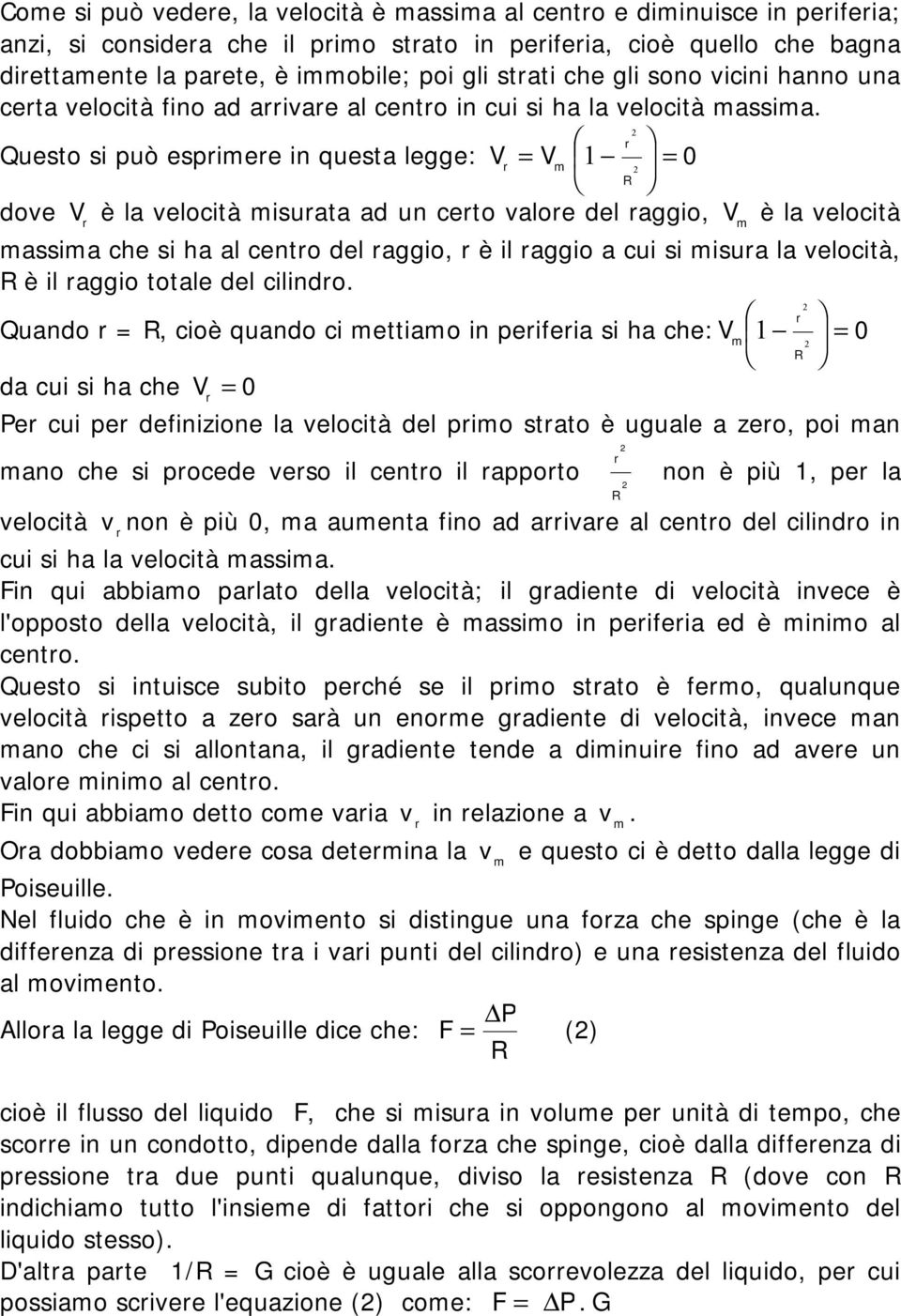 r Questo si può esprimere in questa legge: V V 2 1 0 r = = m 2 R dove V è la velocità misurata ad un certo valore del raggio, V è la velocità r m massima che si ha al centro del raggio, r è il raggio