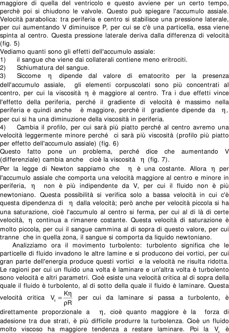 Questa pressione laterale deriva dalla differenza di velocità (fig. 5) Vediamo quanti sono gli effetti dell'accumulo assiale: 1) il sangue che viene dai collaterali contiene meno eritrociti.