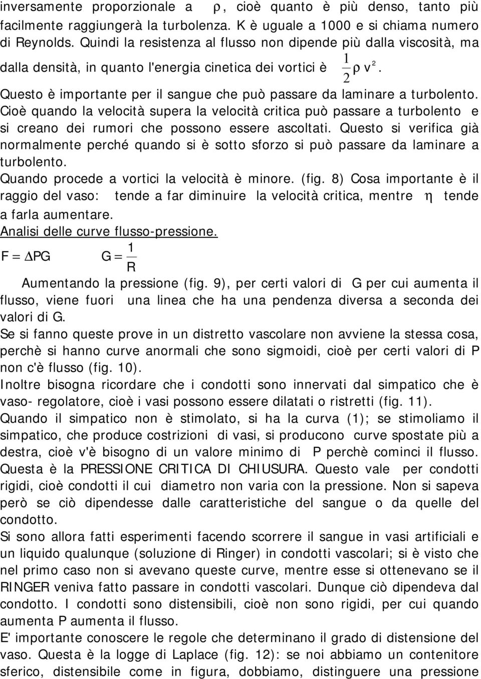 2 Questo è importante per il sangue che può passare da laminare a turbolento.