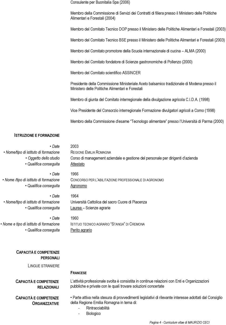 Scuola internazionale di cucina ALMA (2000) Membro del Comitato fondatore di Scienze gastronomiche di Pollenzo (2000) Membro del Comitato scientifico ASSINCER Presidente della Commissione