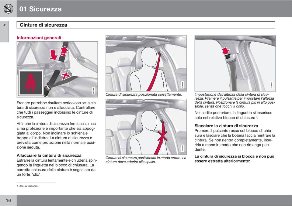 Non inclinare lo schienale troppo all'indietro. La cintura di sicurezza è prevista come protezione nella normale posizione seduta.