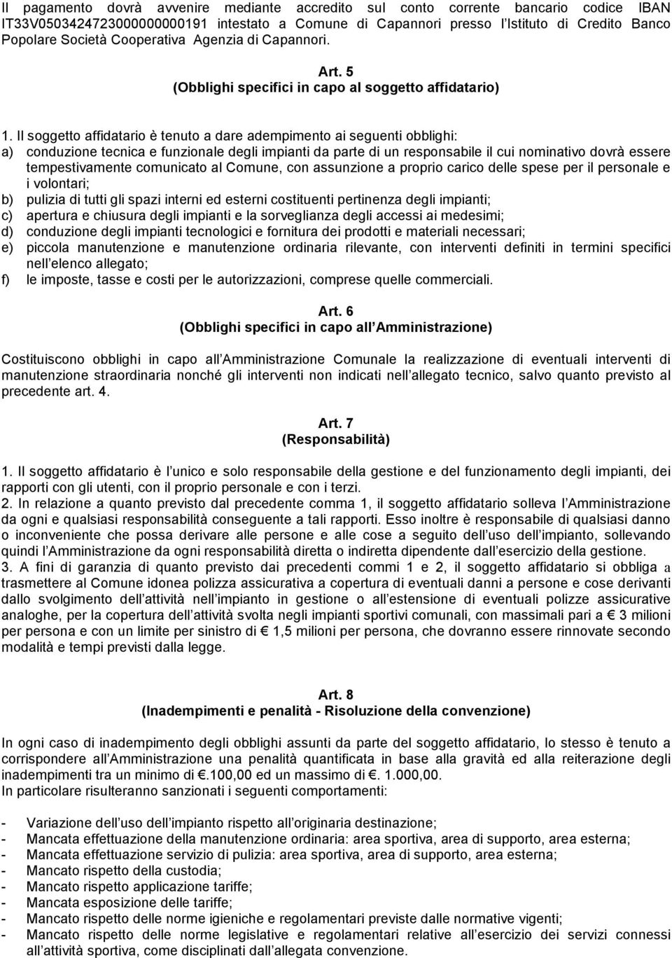 Il soggetto affidatario è tenuto a dare adempimento ai seguenti obblighi: a) conduzione tecnica e funzionale degli impianti da parte di un responsabile il cui nominativo dovrà essere tempestivamente