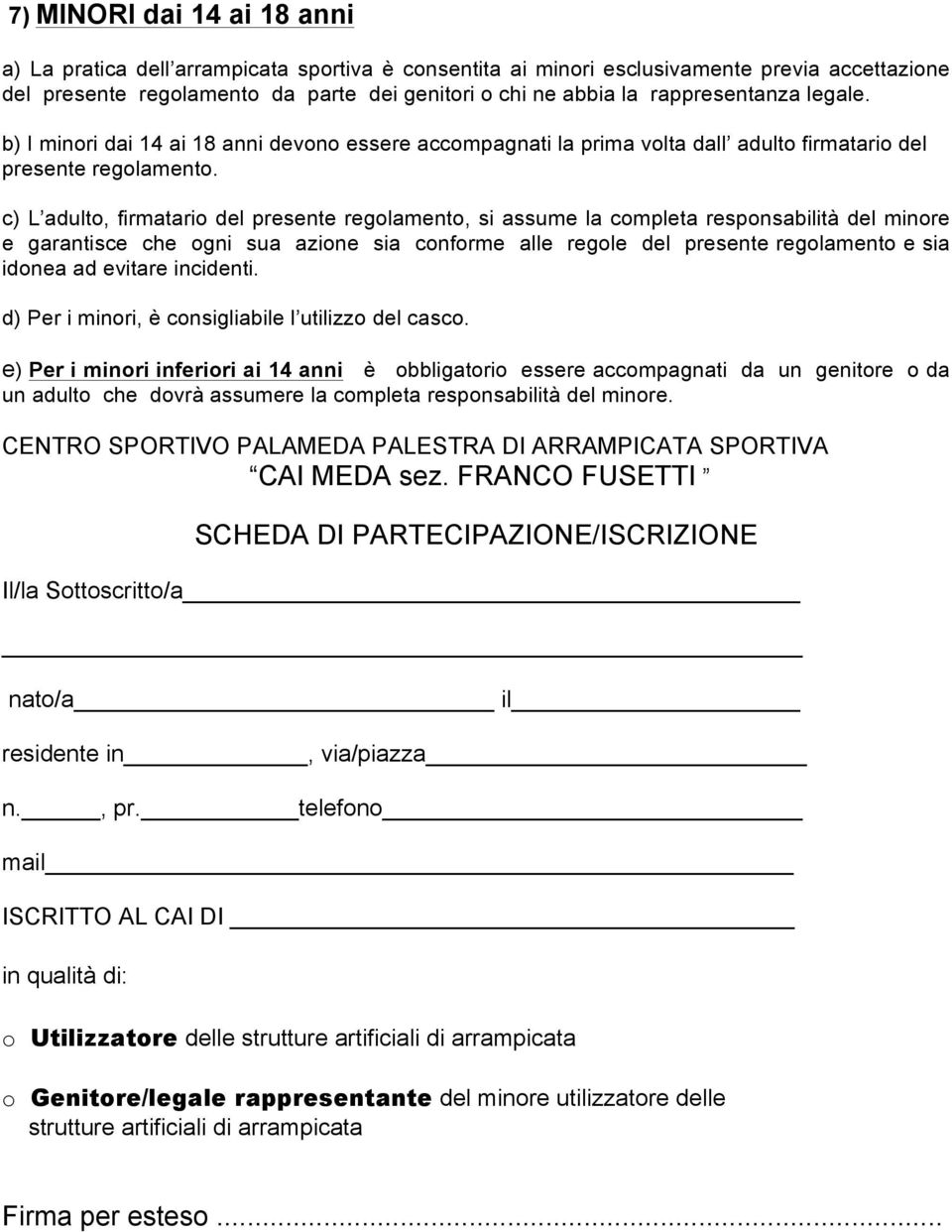 c) L adulto, firmatario del presente regolamento, si assume la completa responsabilità del minore e garantisce che ogni sua azione sia conforme alle regole del presente regolamento e sia idonea ad