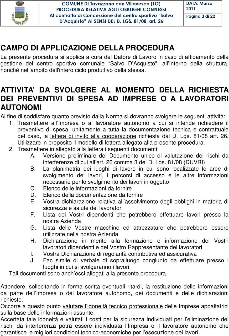 ATTIVITA DA SVOLGERE AL MOMENTO DELLA RICHIESTA DEI PREVENTIVI DI SPESA AD IMPRESE O A LAVORATORI AUTONOMI Al fine di soddisfare quanto previsto dalla Norma si dovranno svolgere le seguenti attività: