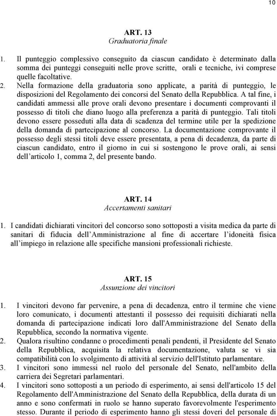 Nella formazione della graduatoria sono applicate, a parità di punteggio, le disposizioni del Regolamento dei concorsi del Senato della Repubblica.