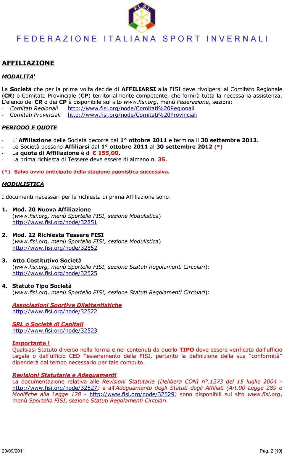 fisi.org/node/comitati%20provinciali PERIODO E QUOTE - L Affiliazione delle Società decorre dal 1 ottobre 2011 e termina il 30 settembre 2012.