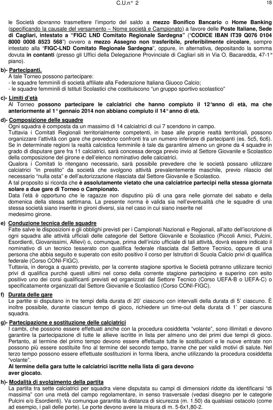 sempre intestato alla FIGC-LND Comitato Regionale Sardegna, oppure, in alternativa, depositando la somma dovuta in contanti (presso gli Uffici della Delegazione Provinciale di Cagliari siti in Via O.