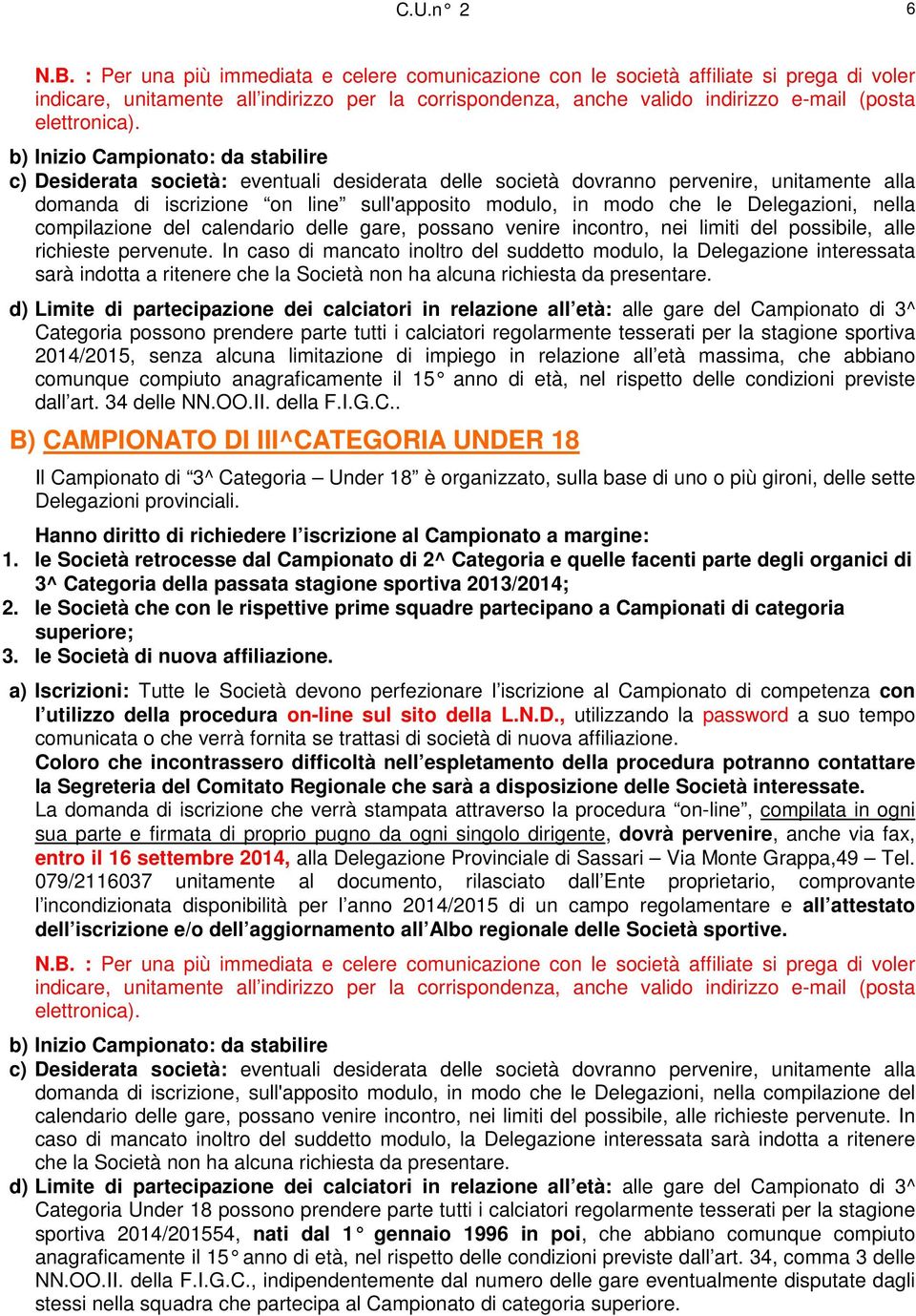 b) Inizio Campionato: da stabilire c) Desiderata società: eventuali desiderata delle società dovranno pervenire, unitamente alla domanda di iscrizione on line sull'apposito modulo, in modo che le