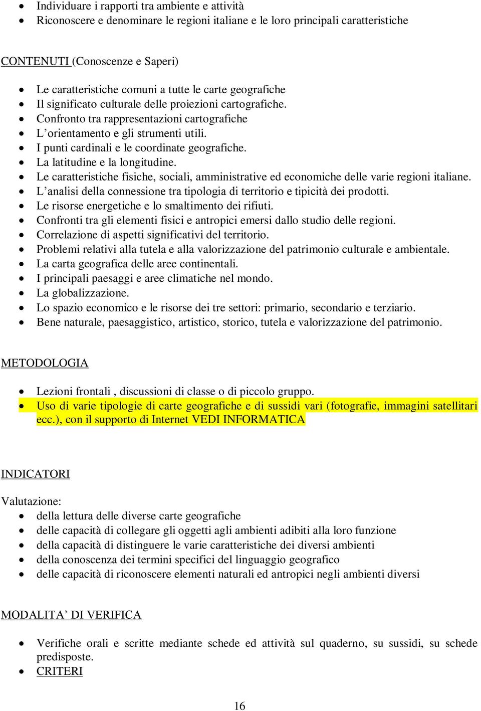 I punti cardinali e le coordinate geografiche. La latitudine e la longitudine. Le caratteristiche fisiche, sociali, amministrative ed economiche delle varie regioni italiane.