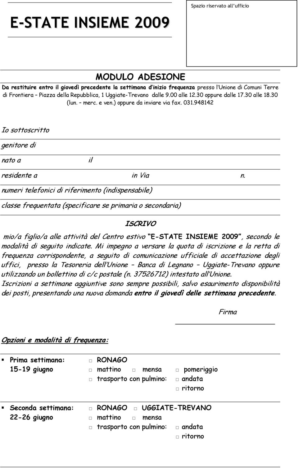 numeri telefonici di riferimento (indispensabile) classe frequentata (specificare se primaria o secondaria) ISCRIVO mio/a figlio/a alle attività del Centro estivo E-STATE INSIEME 2009, secondo le