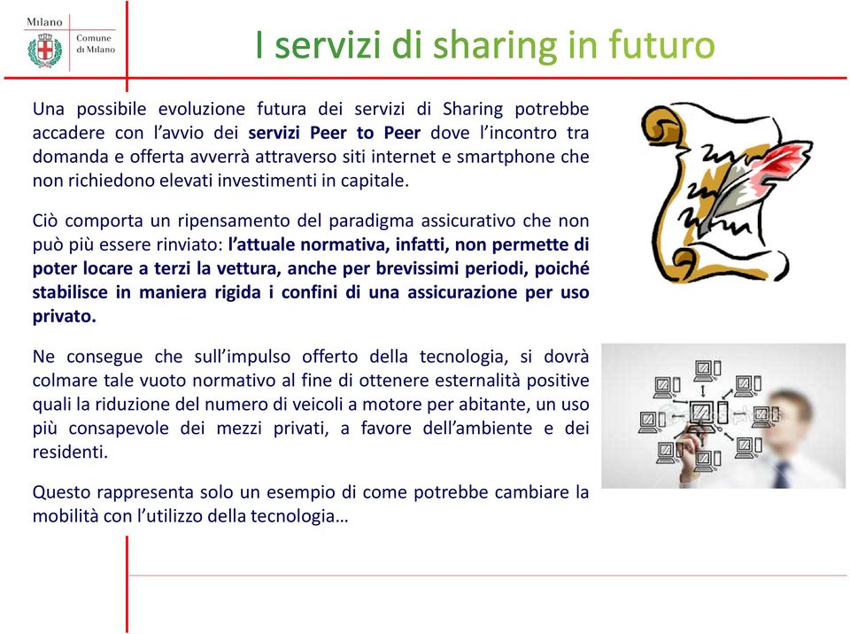 Ciò comporta un ripensamento del paradigma assicurativo che non può più essere rinviato: l attuale normativa, infatti, non permette di poter locare a terzi la vettura, anche per brevissimi periodi,