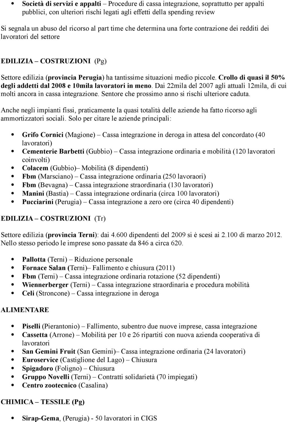 Crollo di quasi il 50% degli addetti dal 2008 e 10mila lavoratori in meno. Dai 22mila del 2007 agli attuali 12mila, di cui molti ancora in cassa integrazione.