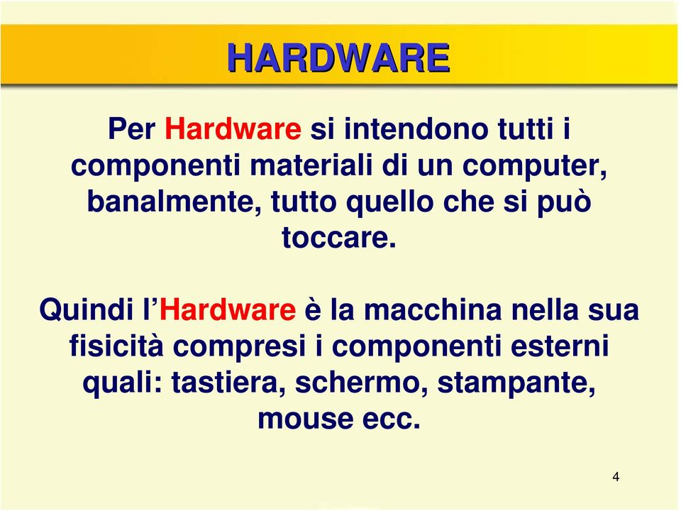 Quindi l Hardware è la macchina nella sua fisicità compresi i
