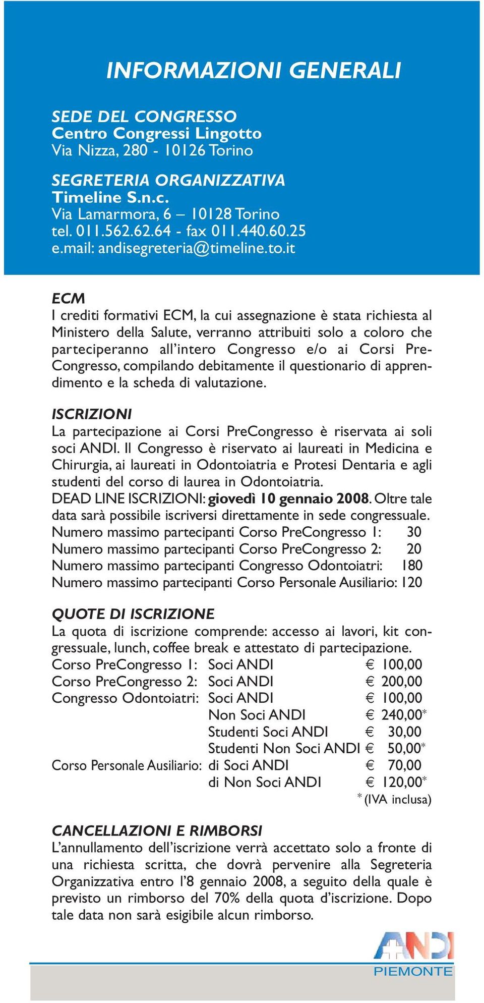 it ECM I crediti formativi ECM, la cui assegnazione è stata richiesta al Ministero della Salute, verranno attribuiti solo a coloro che parteciperanno all intero Congresso e/o ai Corsi Pre- Congresso,