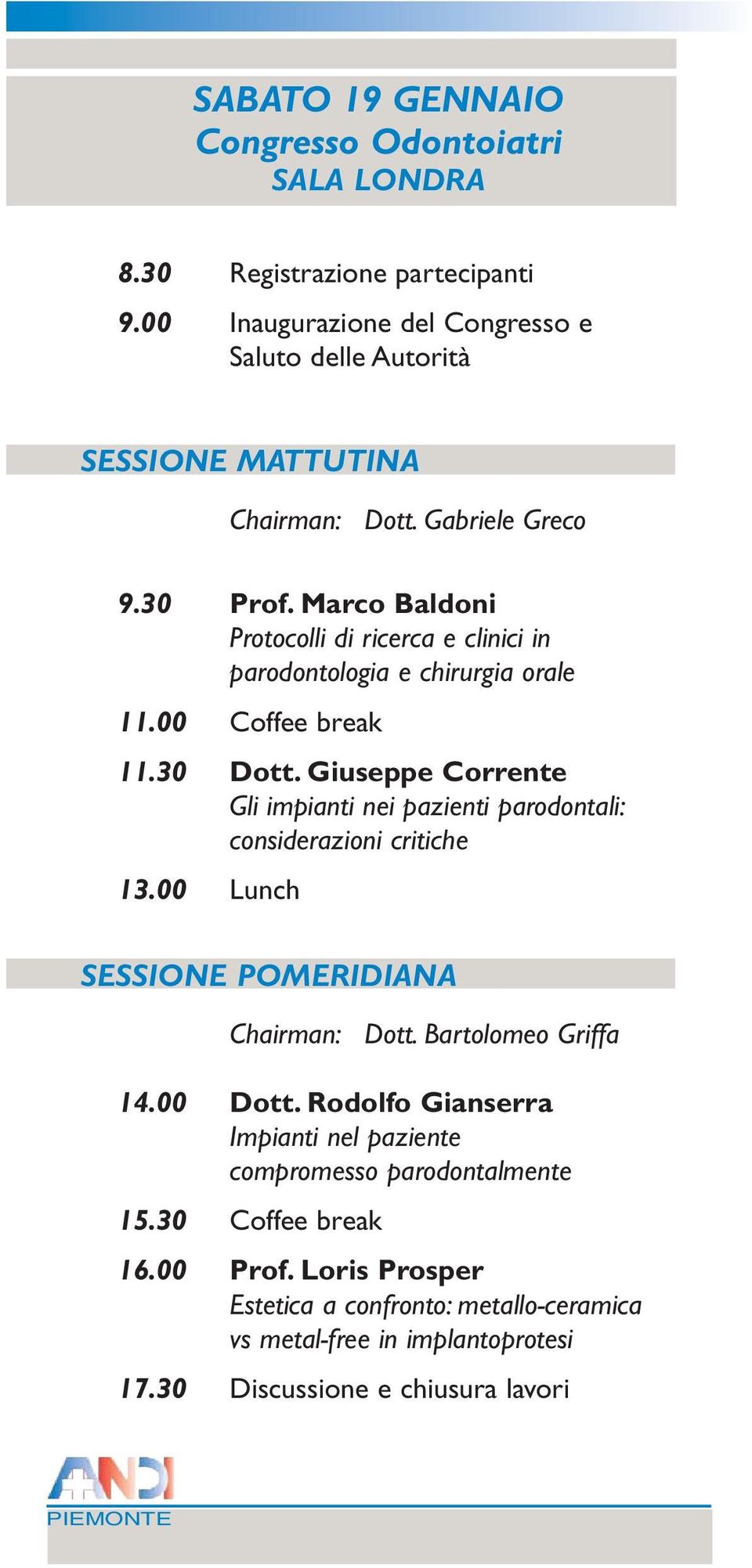 Marco Baldoni Protocolli di ricerca e clinici in parodontologia e chirurgia orale 11.00 Coffee break 11.30 Dott.