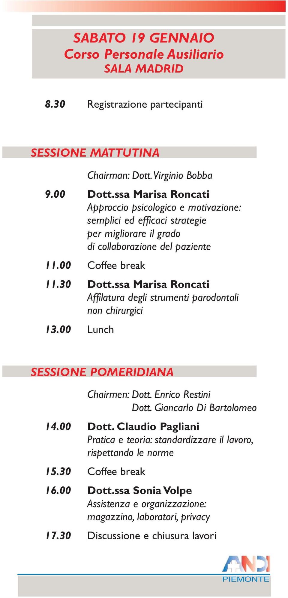 ssa Marisa Roncati Affilatura degli strumenti parodontali non chirurgici 13.00 Lunch SESSIONE POMERIDIANA Chairmen: Dott. Enrico Restini Dott. Giancarlo Di Bartolomeo 14.00 Dott.