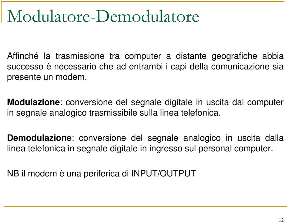 Modulazione: conversione del segnale digitale in uscita dal computer in segnale analogico trasmissibile sulla linea