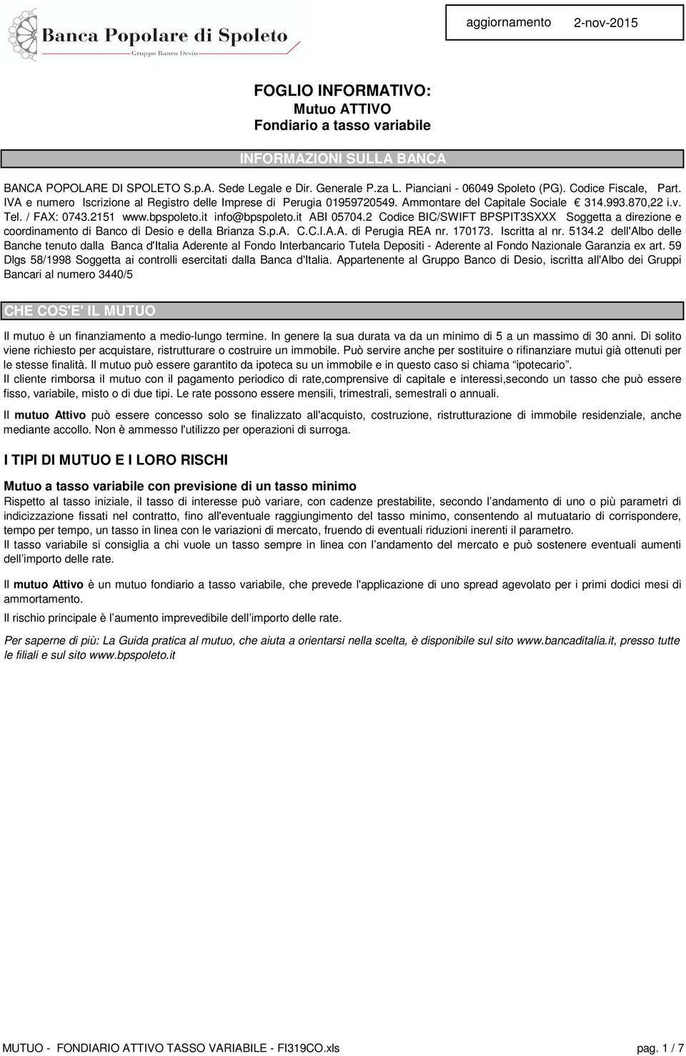 2151 www.bpspoleto.it info@bpspoleto.it ABI 05704.2 Codice BIC/SWIFT BPSPIT3SXXX Soggetta a direzione e coordinamento di Banco di Desio e della Brianza S.p.A. C.C.I.A.A. di Perugia REA nr. 170173.