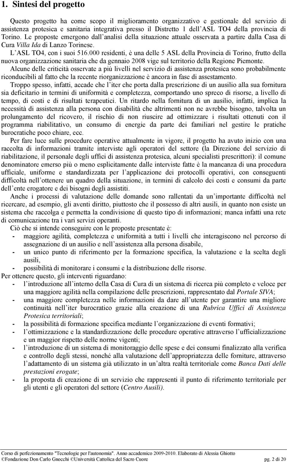 000 residenti, è una delle 5 ASL della Provincia di Torino, frutto della nuova organizzazione sanitaria che da gennaio 2008 vige sul territorio della Regione Piemonte.