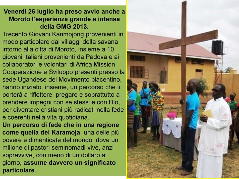 di Africa Mission Cooperazione e Sviluppo presenti presso la sede Ugandese del Movimento piacentino, hanno iniziato, insieme, un percorso che li porterà a riflettere, pregare e soprattutto a prendere