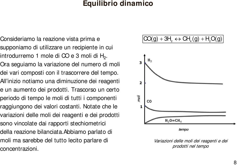 Trascorso un certo periodo di tempo le moli di tutti i componenti raggiungono dei valori costanti.