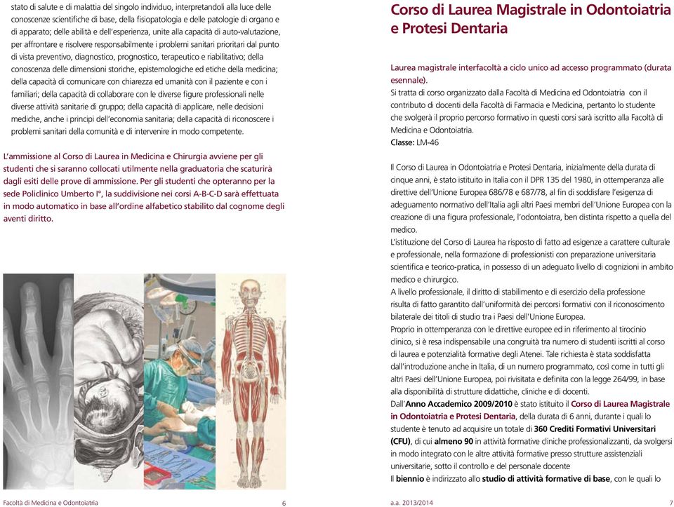 terapeutico e riabilitativo; della conoscenza delle dimensioni storiche, epistemologiche ed etiche della medicina; della capacità di comunicare con chiarezza ed umanità con il paziente e con i