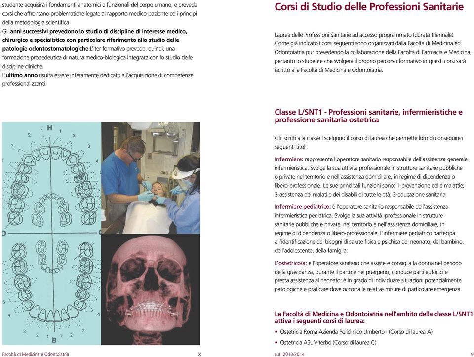 l iter formativo prevede, quindi, una formazione propedeutica di natura medico-biologica integrata con lo studio delle discipline cliniche.