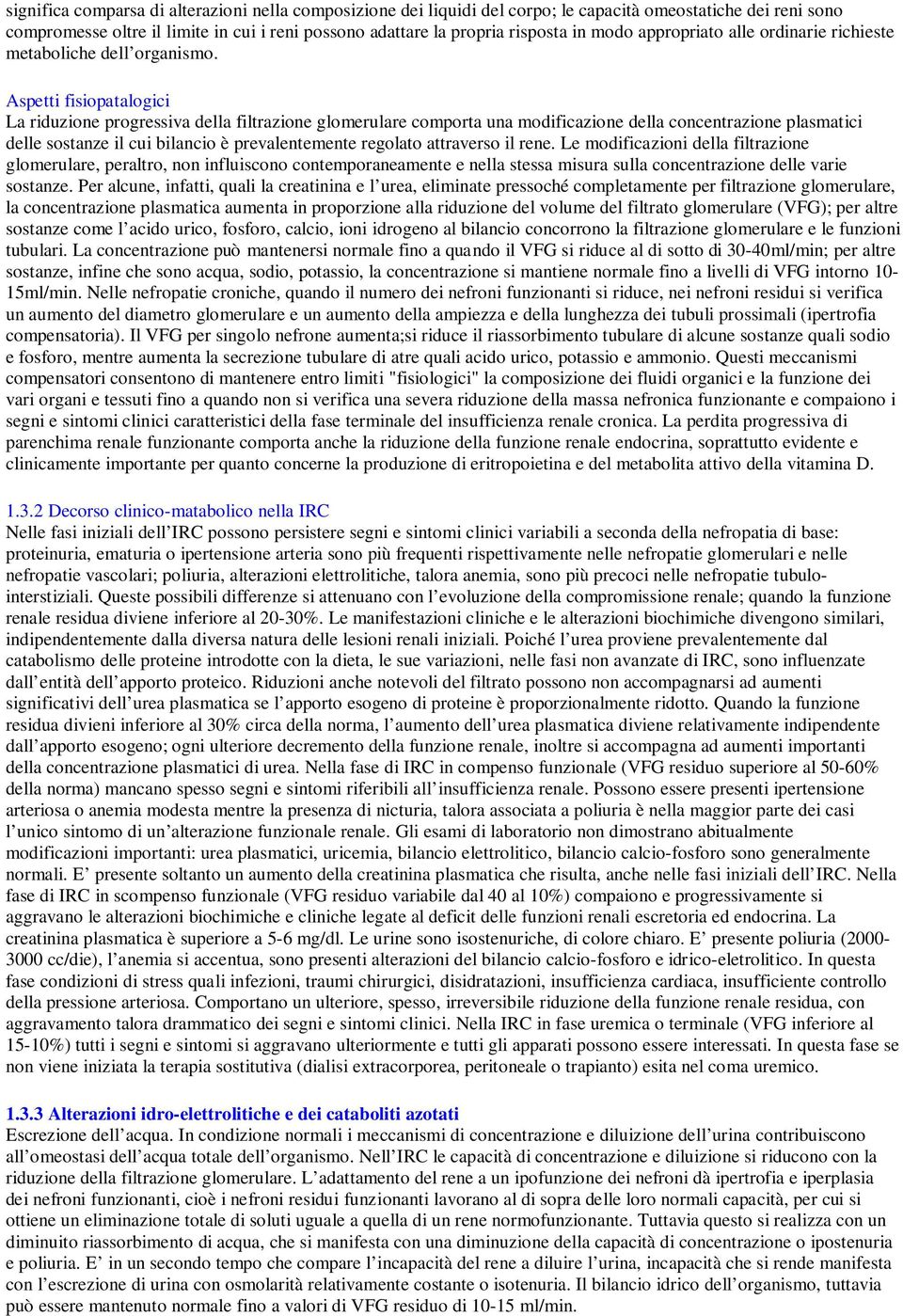 Aspetti fisiopatalogici La riduzione progressiva della filtrazione glomerulare comporta una modificazione della concentrazione plasmatici delle sostanze il cui bilancio è prevalentemente regolato