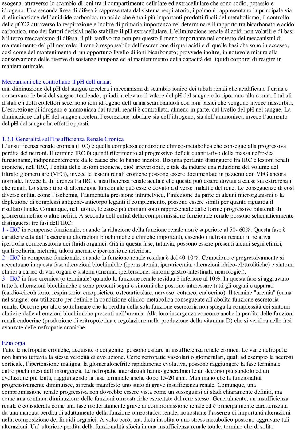 finali del metabolismo; il controllo della pco2 attraverso la respirazione e inoltre di primaria importanza nel determinare il rapporto tra bicarbonato e acido carbonico, uno dei fattori decisivi