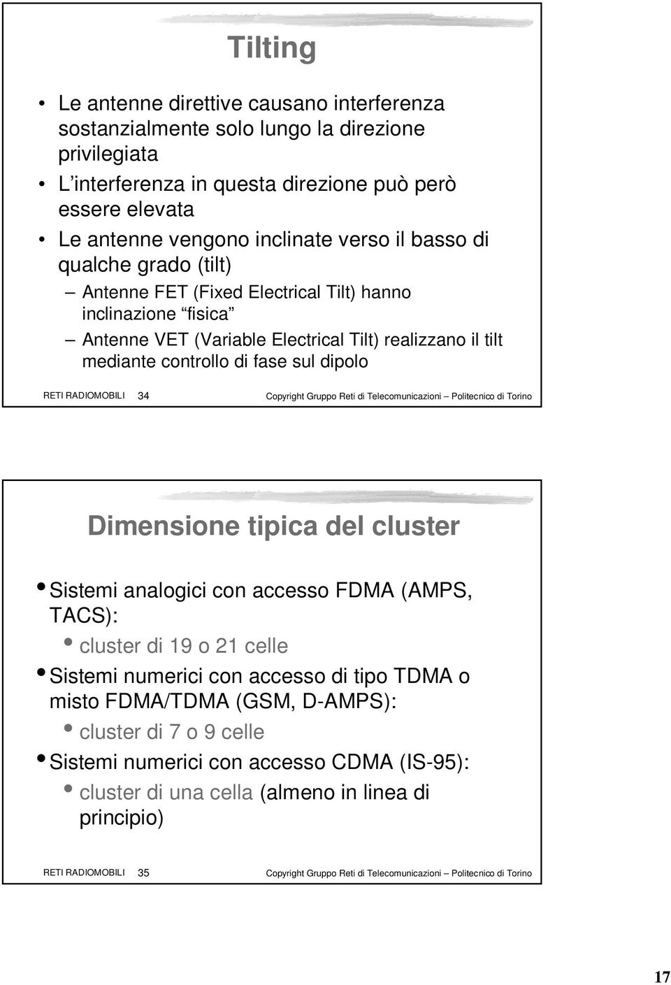 RADIOMOBILI 34 Copyright Gruppo Reti di Telecomunicazioni Politecnico di Torino Dimensione tipica del cluster Sistemi analogici con accesso FDMA (AMPS, TACS): cluster di 19 o 21 celle Sistemi