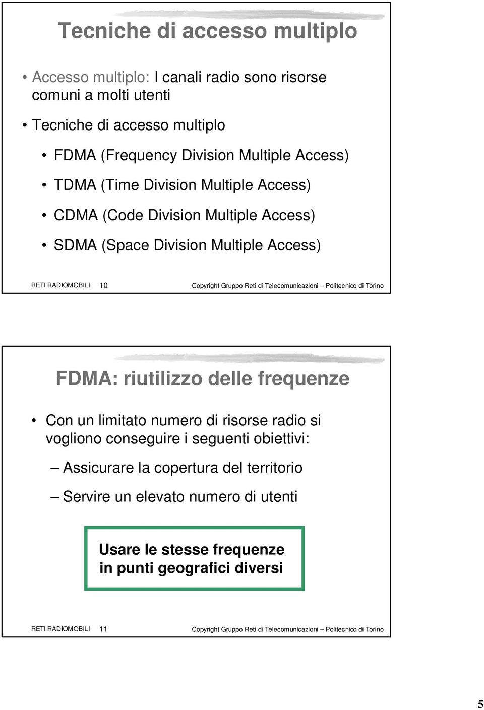 Politecnico di Torino FDMA: riutilizzo delle frequenze Con un limitato numero di risorse radio si vogliono conseguire i seguenti obiettivi: Assicurare la copertura del