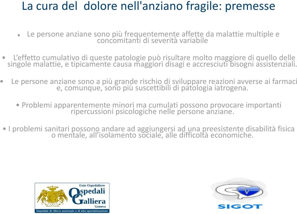 Le persone anziane sono a più grande rischio di sviluppare reazioni avverse ai farmaci e, comunque, sono più suscettibili di patologia iatrogena.