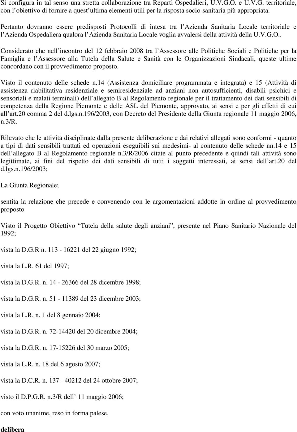 Pertanto dovranno essere predisposti Protocolli di intesa tra l Azienda Sanitaria Locale territoriale e l Azienda Ospedaliera qualora l Azienda Sanitaria Locale voglia avvalersi della attività della