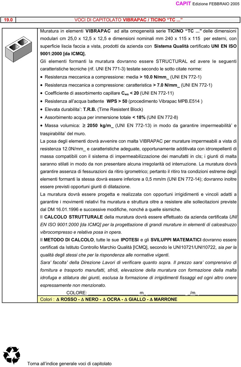 EN ISO 9001:2000 [da ICMQ]. Resistenza meccanica a compressione: media > 10.0 N/mm_ (UNI EN 772-1) Resistenza meccanica a compressione: caratteristica > 7.