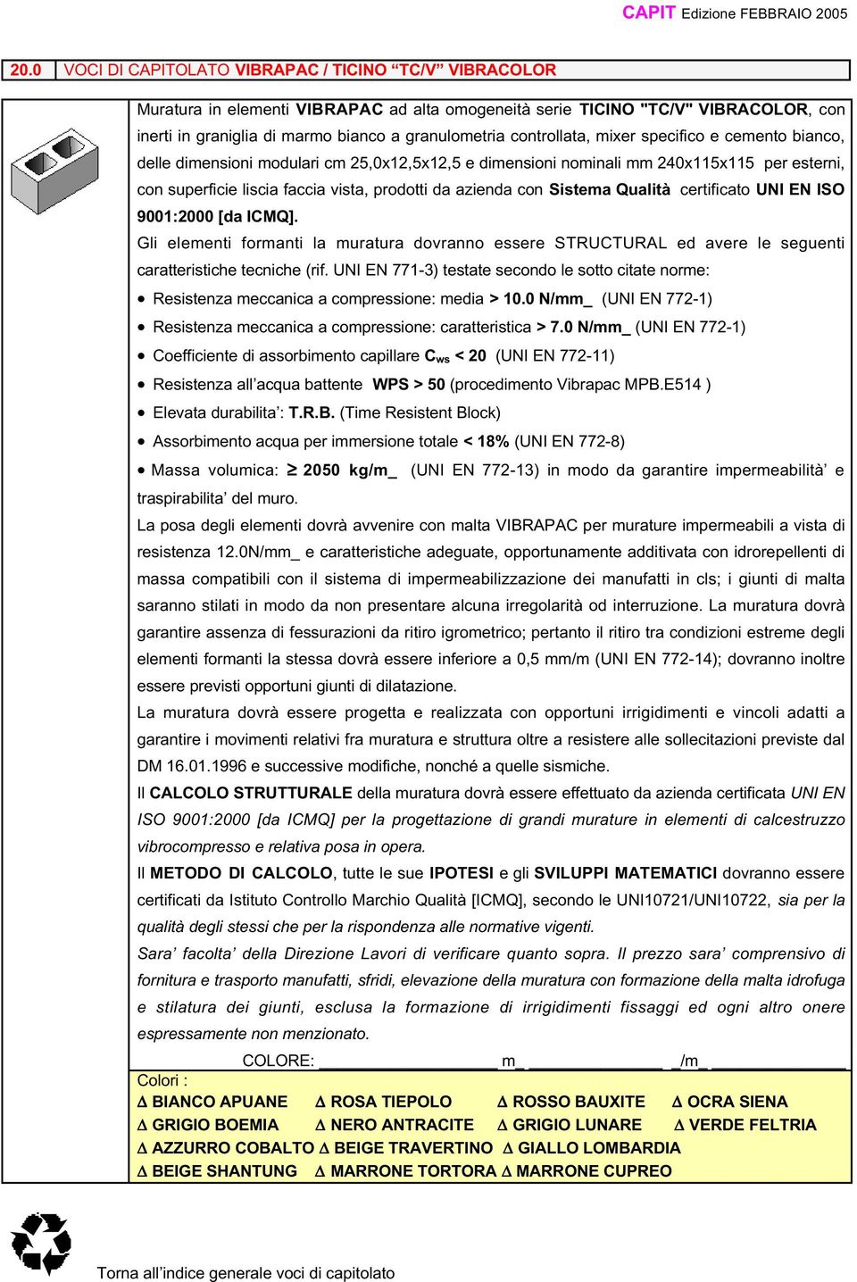 certificato UNI EN ISO 9001:2000 [da ICMQ]. Resistenza meccanica a compressione: media > 10.0 N/mm_ (UNI EN 772-1) Resistenza meccanica a compressione: caratteristica > 7.