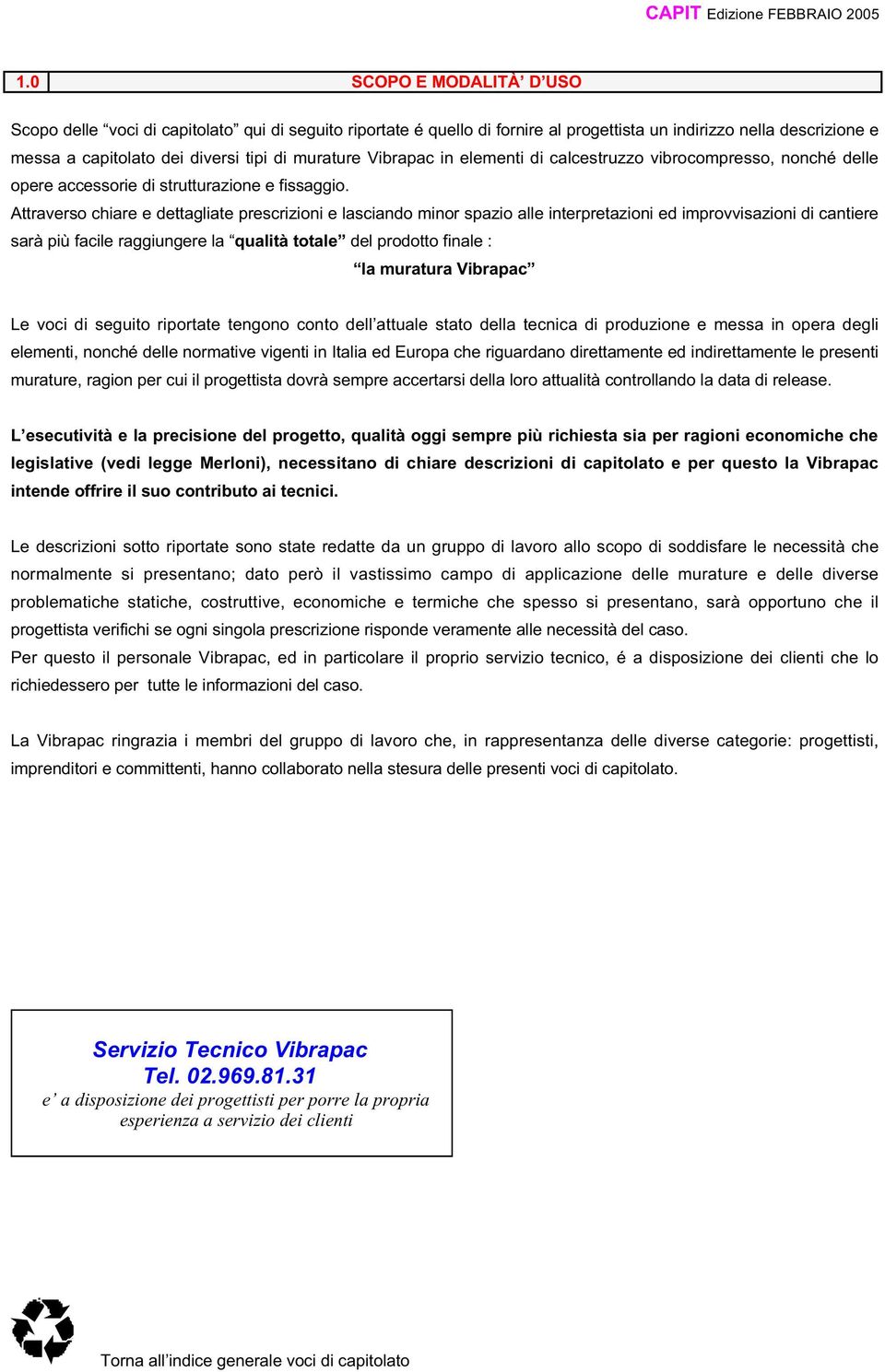 Attraverso chiare e dettagliate prescrizioni e lasciando minor spazio alle interpretazioni ed improvvisazioni di cantiere sarà più facile raggiungere la qualità totale del prodotto finale : la