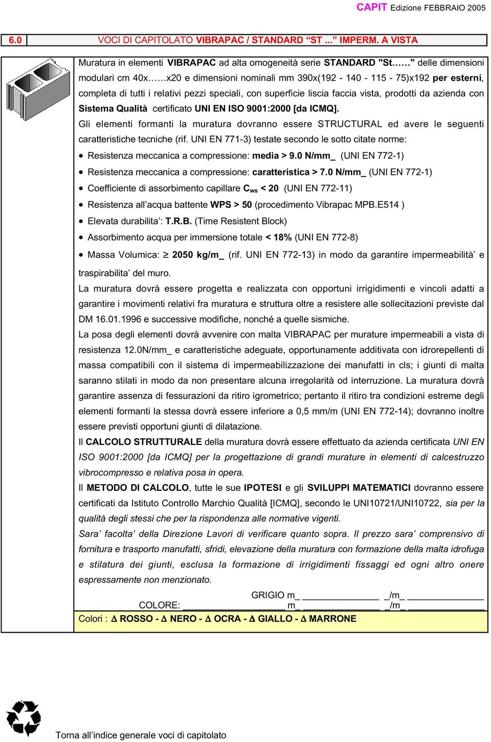 speciali, con superficie liscia faccia vista, prodotti da azienda con Sistema Qualità certificato UNI EN ISO 9001:2000 [da ICMQ]. Resistenza meccanica a compressione: media > 9.