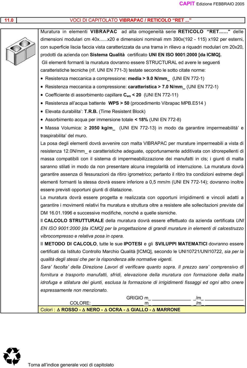 Qualità certificato UNI EN ISO 9001:2000 [da ICMQ]. Resistenza meccanica a compressione: media > 9.0 N/mm_ (UNI EN 772-1) Resistenza meccanica a compressione: caratteristica > 7.