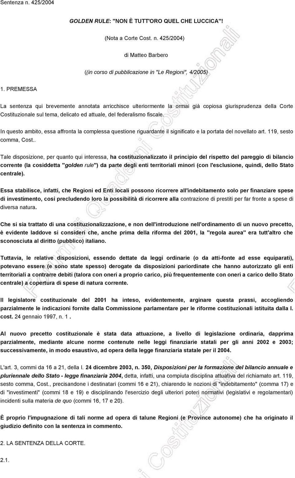 In questo ambito, essa affronta la complessa questione riguardante il significato e la portata del novellato art. 119, sesto comma, Cost.