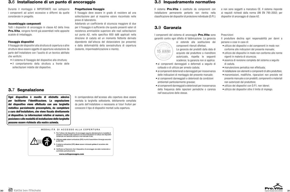 Fissaggio dispositivi Il fissaggio dei dispositivi alla struttura di copertura o altre strutture deve essere oggetto di opportuna valutazione da parte dell installatore con l ausilio di un tecnico