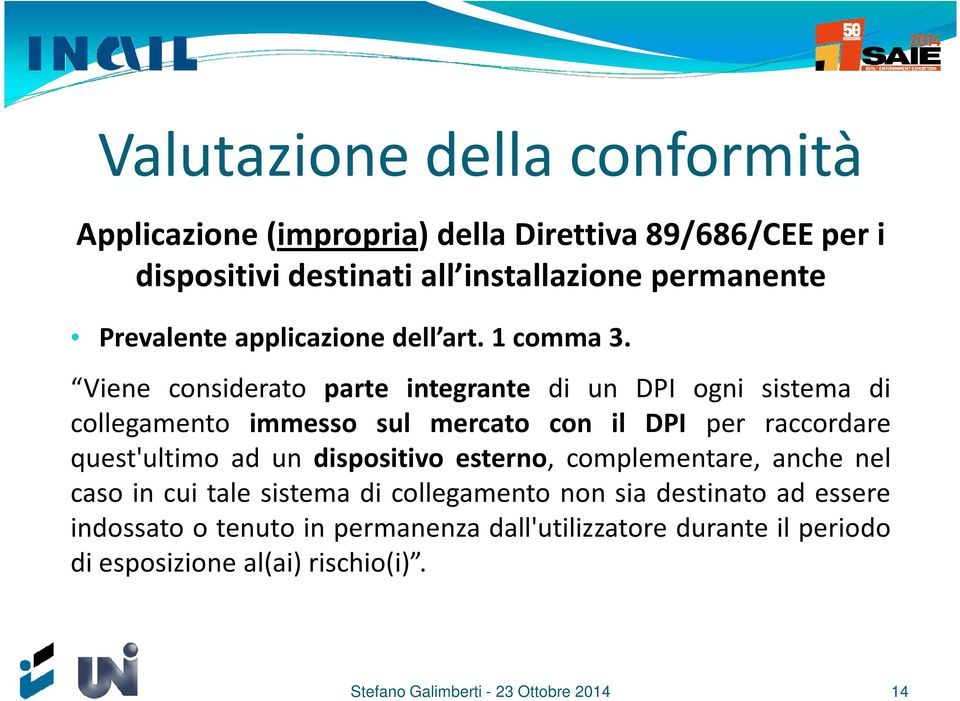 Viene considerato parte integrante di un DPI ogni sistema di collegamento immesso sul mercato con il DPI per raccordare quest'ultimo ad un