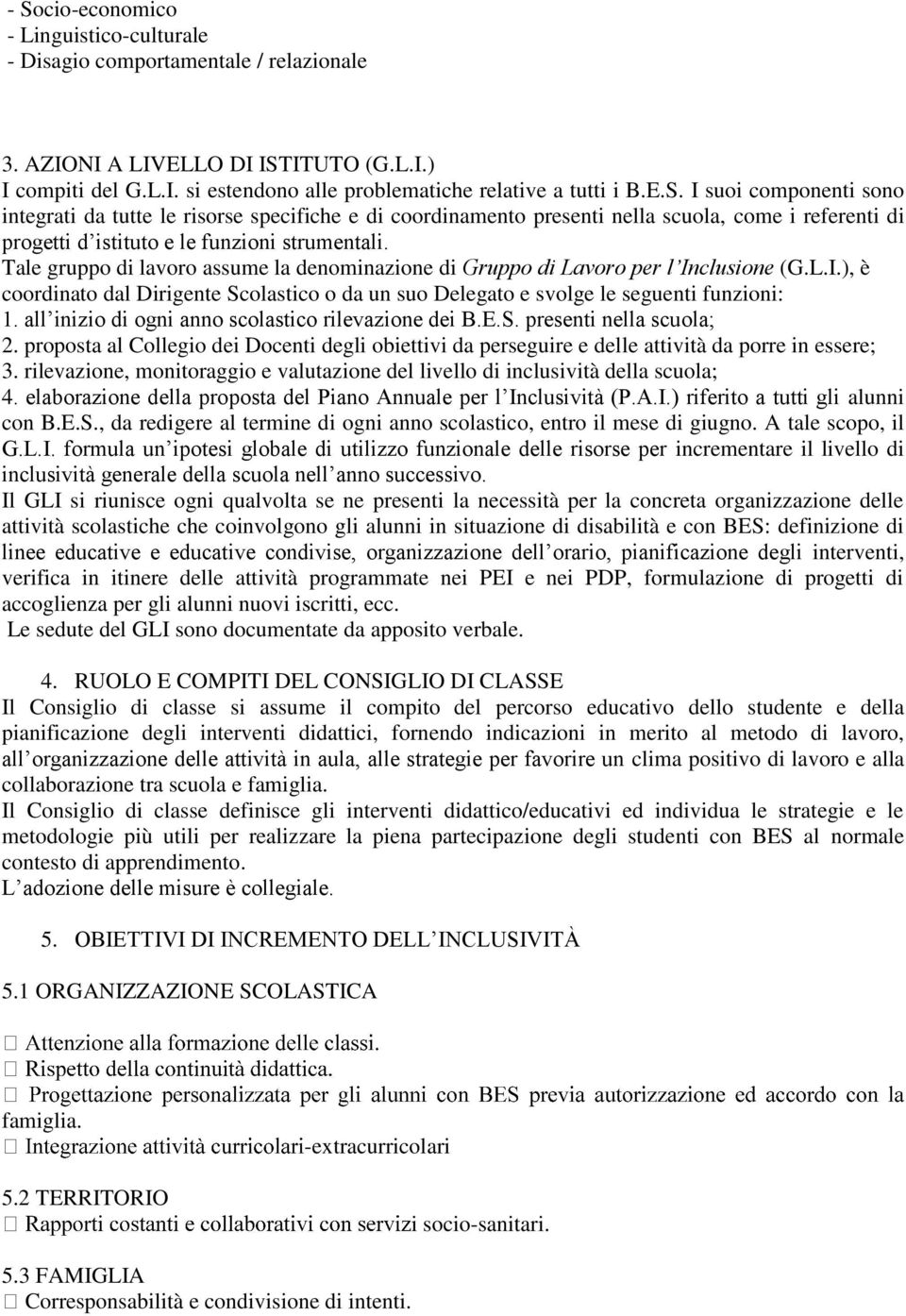 all inizio di ogni anno scolastico rilevazione dei B.E.S. presenti nella scuola; 2. proposta al Collegio dei Docenti degli obiettivi da perseguire e delle attività da porre in essere; 3.