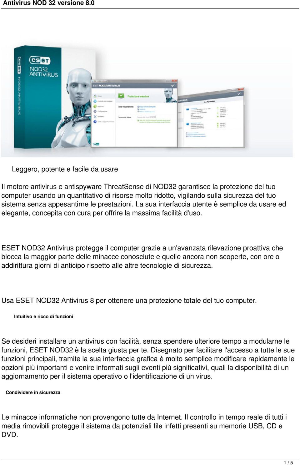 ESET NOD32 Antivirus protegge il computer grazie a un'avanzata rilevazione proattiva che blocca la maggior parte delle minacce conosciute e quelle ancora non scoperte, con ore o addirittura giorni di