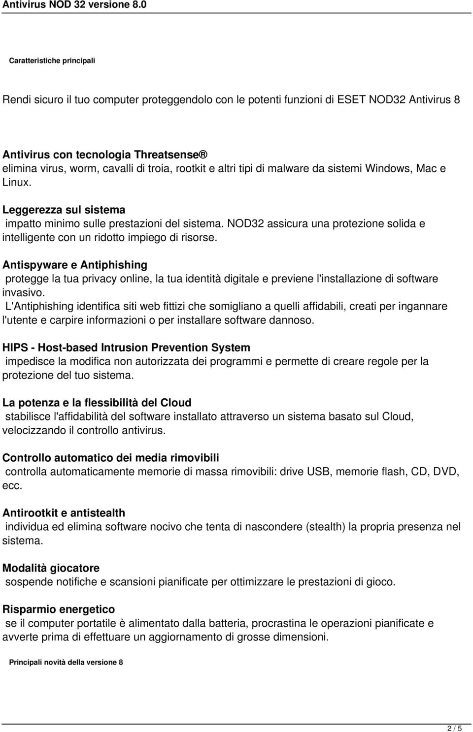 NOD32 assicura una protezione solida e intelligente con un ridotto impiego di risorse.