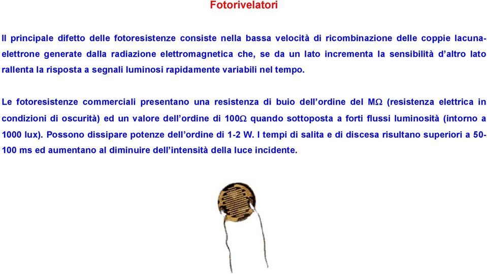 Le fotoresistenze commerciali presentano una resistenza di buio dell ordine del MΩ (resistenza elettrica in condizioni di oscurità) ed un valore dell ordine di 100Ω quando