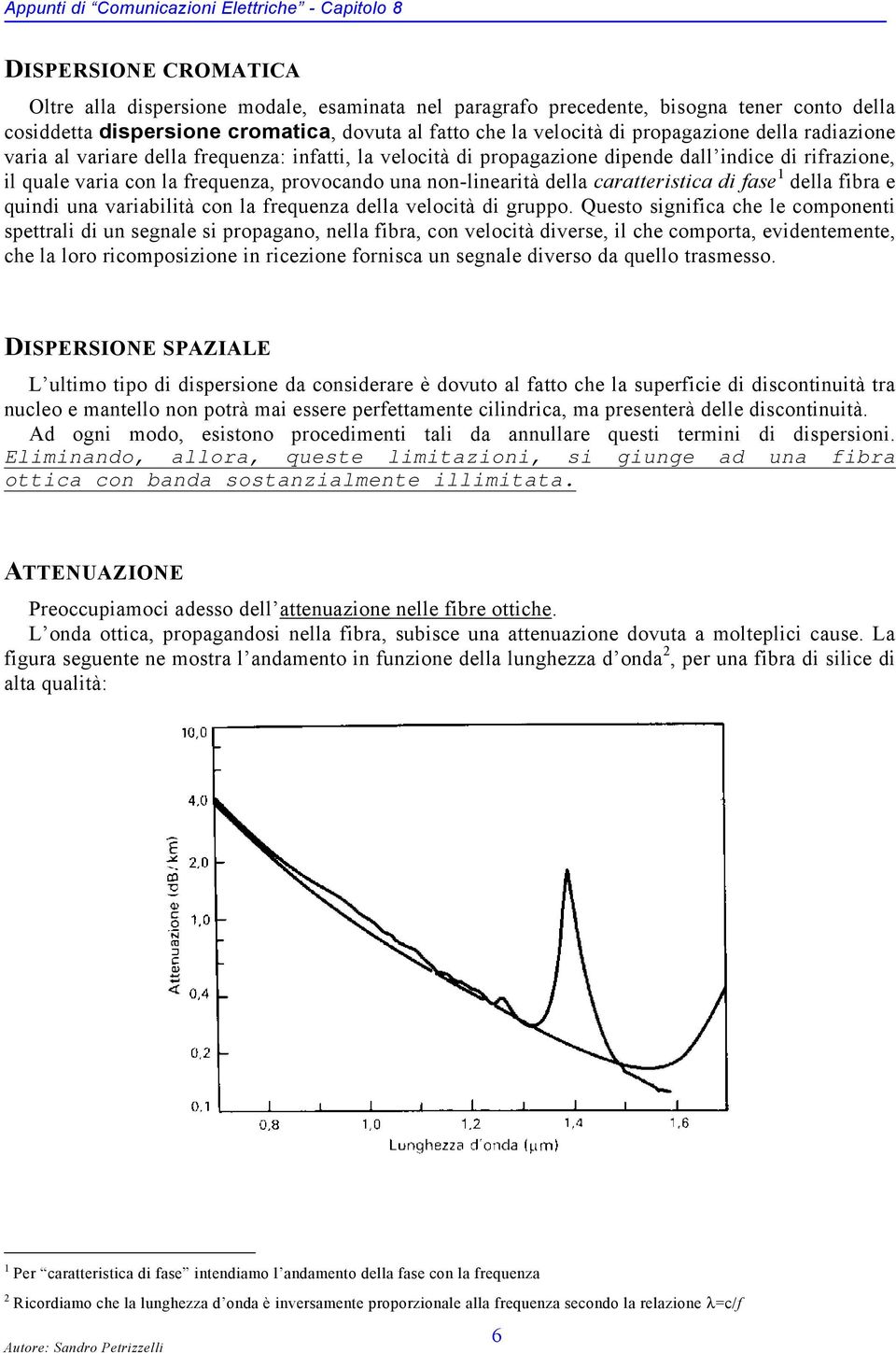 frequenza, provocando una non-linearità della caratteristica di fase 1 della fibra e quindi una variabilità con la frequenza della velocità di gruppo.