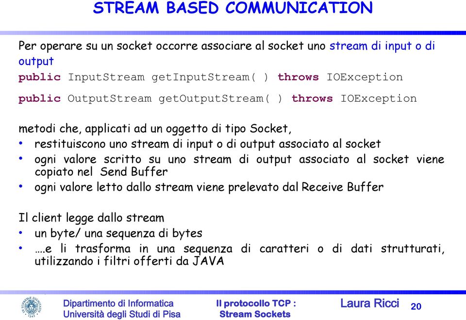 socket ogni valore scritto su uno stream di output associato al socket viene copiato nel Send Buffer ogni valore letto dallo stream viene prelevato dal Receive Buffer Il