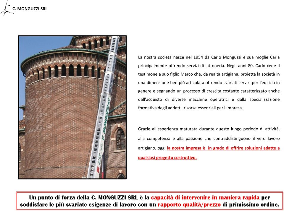 segnando un processo di crescita costante caratterizzato anche dall'acquisto di diverse macchine operatrici e dalla specializzazione formativa degli addetti, risorse essenziali per l impresa.